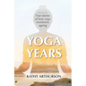Yoga Years: True stories of how yoga transforms ageing