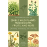 The Complete Guide to Edible Wild Plants, Mushrooms, Fruits, and Nuts