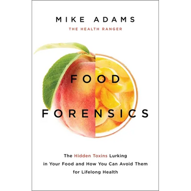 Food Forensics: The Hidden Toxins Lurking in Your Food and How You Can Avoid Them for Lifelong Health