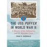 The USS Puffer in World War II: A History of the Submarine and Its Wartime Crew