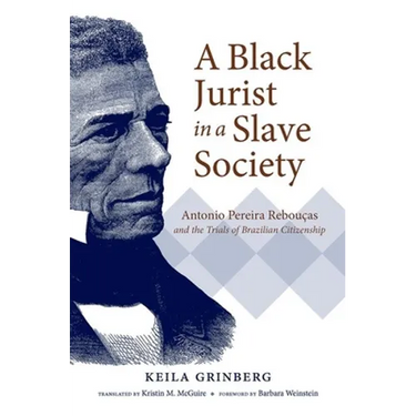 A Black Jurist in a Slave Society: Antonio Pereira Rebouças and the Trials of Brazilian Citizenship