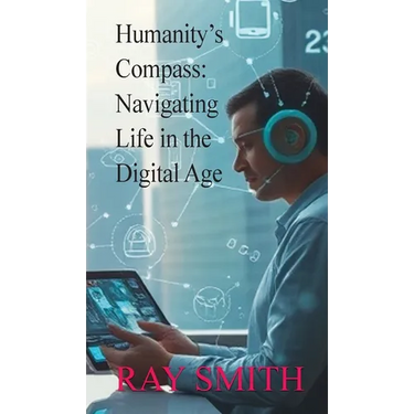 Humanity's Compass: Navigating Life in the Digital Age