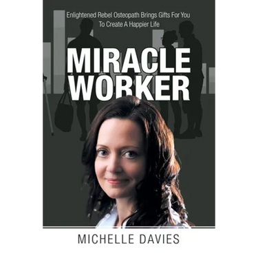 Miracle Worker: Enlightened Rebel Osteopath Brings Gifts for You to Create a Happier Life