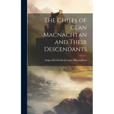 The Chiefs of Clan Macnachtan and Their Descendants