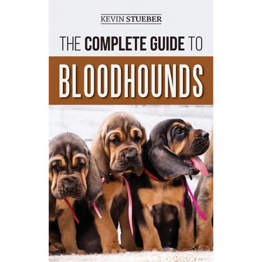 The Complete Guide to Bloodhounds: Finding, Raising, Feeding, Nose Work and Tracking Training, Exercising, and Loving your new Bloodhound Puppy