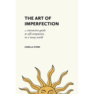 The Art of Imperfection: An Interactive Guide to Self-Compassion in a Messy World