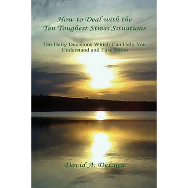How to Deal with the Ten Toughest Stress Situations - Ten Daily Decisions Which Can Help You Understand and Ease Stress