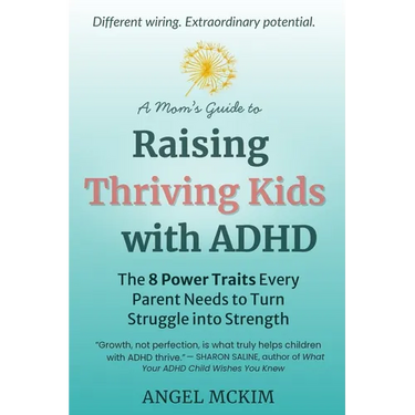A Mom's Guide to Raising Thriving Kids with ADHD: The 8 Power Traits Every Parent Needs to Turn Struggle into Strength