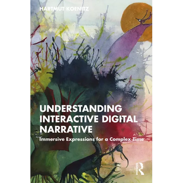 Understanding Interactive Digital Narrative: Immersive Expressions for a Complex Time