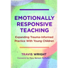 Emotionally Responsive Teaching: Expanding Trauma-Informed Practice with Young Children