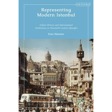 Representing Modern Istanbul: Urban History and International Institutions in Twentieth Century Beyoglu