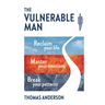 The Vulnerable Man: Break your patterns. Master your emotions. Reclaim your life.