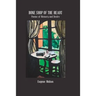 Bone Shop of the Heart: Poems of Memory and Desire