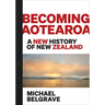 Becoming Aotearoa: A New History of New Zealand