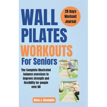 Wall Pilates Workouts For Seniors: The Complete illustrated balance exercises to improve strength and flexibility for People over 60