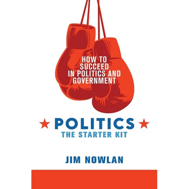 Politics: the Starter Kit: How to Succeed in Politics and Government