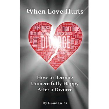 When Love Hurts: How to Become Unmercifully Happy After a Divorce