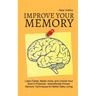 Improve Your Memory - Learn Faster, Retain more, and Unlock Your Brain's Potential - 17 Scientifically Proven Memory Techniques for Better Daily Livin