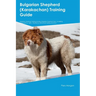 Bulgarian Shepherd (Karakachan) Training Guide Bulgarian Shepherd Training Includes: Bulgarian Shepherd Tricks, Socializing, Housetraining, Agility, O