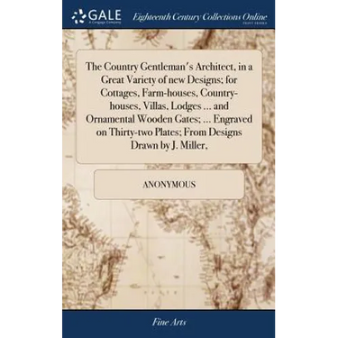The Country Gentleman's Architect, in a Great Variety of new Designs; for Cottages, Farm-houses, Country-houses, Villas, Lodges ... and Ornamental Woo