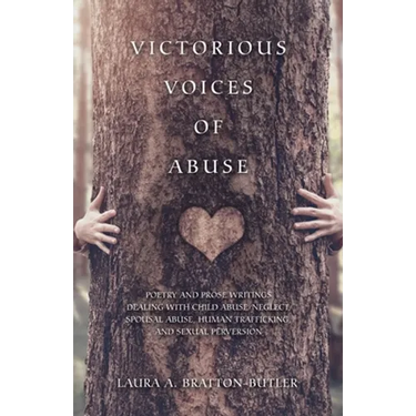 Victorious Voices of Abuse: Poetry and Prose Writings Dealing with Child Abuse/Neglect, Spousal Abuse, Human Trafficking, and Sexual Perversion