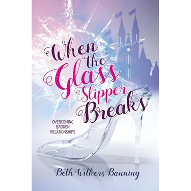 When the Glass Slipper Breaks: Overcoming Broken Relationships