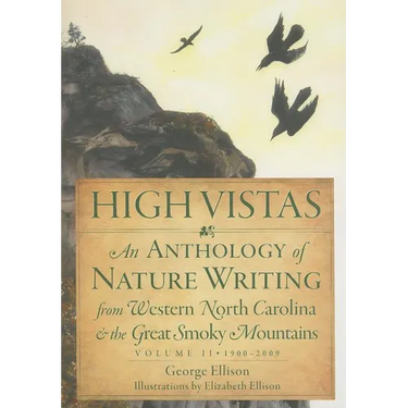 High Vistas: An Anthology of Nature Writing from Western North Carolina and the Great Smoky Mountains, Volume II, 1900-2009
