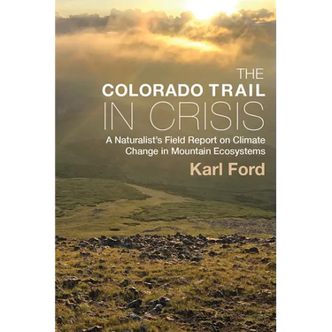 The Colorado Trail in Crisis: A Naturalist's Field Report on Climate Change in Mountain Ecosystems