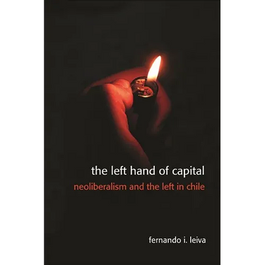 The Left Hand of Capital: Neoliberalism and the Left in Chile