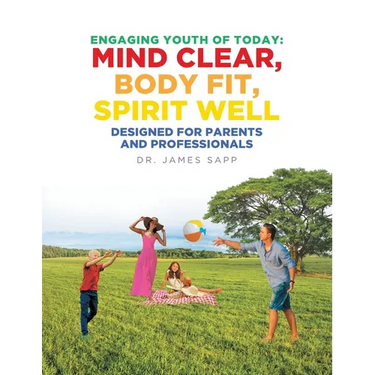 Engaging Youth of Today: Mind Clear, Body Fit, Spirit Well: Designed for Parents and Professionals