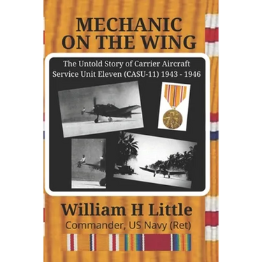 Mechanic on the Wing: The Untold Story of Carrier Aircraft Service Unit Eleven (CASU-11) 1943 - 1946