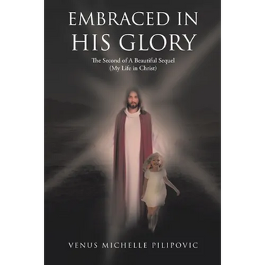 Embraced in His Glory: The Second of A Beautiful Sequel (My Life in Christ)