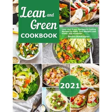 Lean and Green Cookbook 2021: Lean and Green Recipes & Fueling Recipes to Make Your Weight Loss Easier and Healthier