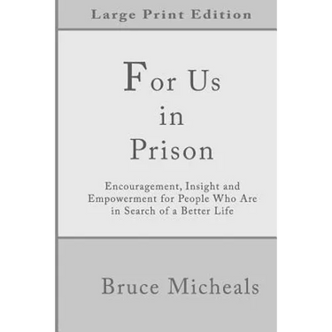 For Us In Prison: Encouragement, Insight and Empowerment for People Who Are in Search of a Better Life