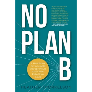 No Plan B: A Handbook for Incurable Entrepreneurs and Other Rebellious Souls