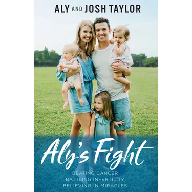 Aly's Fight: Beating Cancer, Battling Infertility, and Believing in Miracles