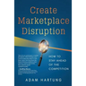 Create Marketplace Disruption: How to Stay Ahead of the Competition