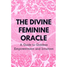 The Divine Feminine Oracle: A Guide to Goddess Empowerment and Intuition