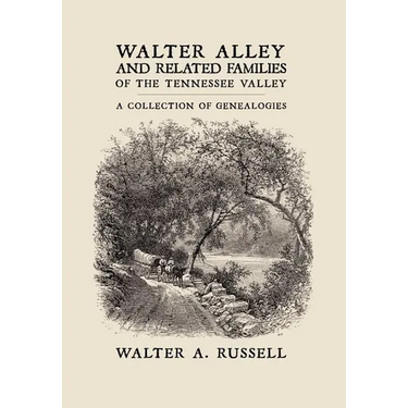Walter Alley and Related Families of The Tennessee Valley: A Collection of Genealogies