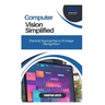 Computer Vision Simplified: Practical Approaches to AI Image Recognition