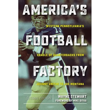 America's Football Factory: Western Pennsylvania's Cradle of Quarterbacks from Johnny Unitas to Joe Montana