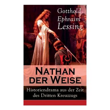 Nathan der Weise: Historiendrama aus der Zeit des Dritten Kreuzzugs: Bitte um religiöse Toleranz in Jerusalem