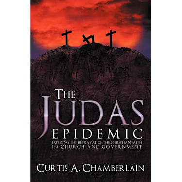 The Judas Epidemic: Exposing the Betrayal of the Christian Faith in Church and Government