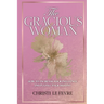 The Gracious Woman: How to Increase Your Influence and Fulfill Your Destiny