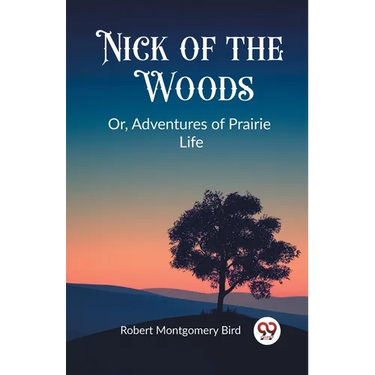 Nick of the Woods Or, Adventures of Prairie Life