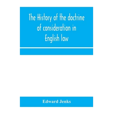 The history of the doctrine of consideration in English law: being the Yorke prize essay for the year 1891