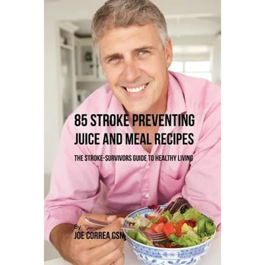 85 Stroke Preventing Juice and Meal Recipes: The Stroke-Survivors Guide to Healthy Living