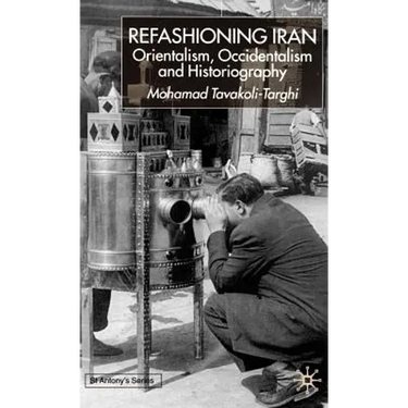Refashioning Iran: Orientalism, Occidentalism and Historiography