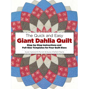 The Quick and Easy Giant Dahlia Quilt: Step-By-Step Instructions and Full-Size Templates for Four Quilt Sizes