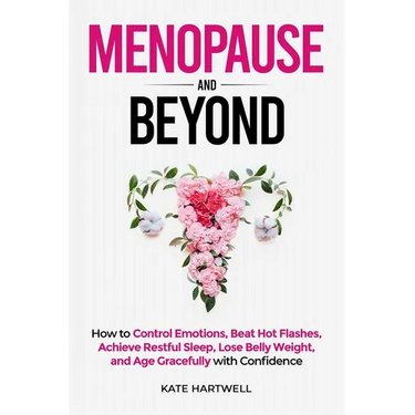 Menopause and Beyond: How to​​ Control Emotions, Beat Hot Flashes, Achieve Restful Sleep, Lose Belly Weight, and Age Gracefully with Confi